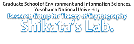 Shikata's Lab. | Graduate School of Environment and Information Sciences,Yokohama National University Research Group for Theory of Cryptology